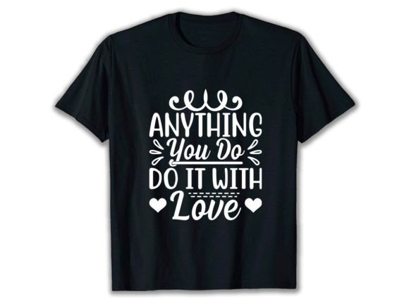 Anything You Do Do It with Love T-Shirt Review