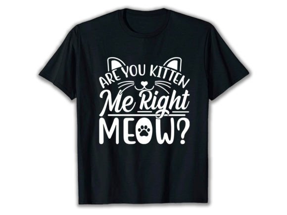Are You Kitten Me Right Meow T-Shirt Review